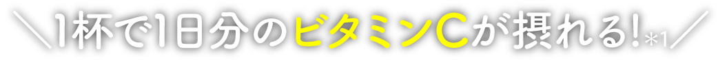 1杯で1日分のビタミンCが摂れる！*1