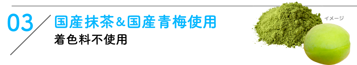 03：国産抹茶&国産青梅使用 着色料不使用