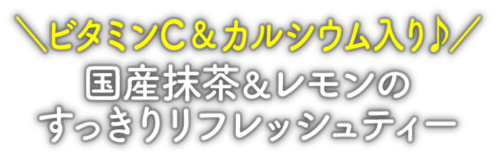 ビタミンC＆カルシウム入り♪ 国産抹茶&レモンのすっきりリフレッシュティー