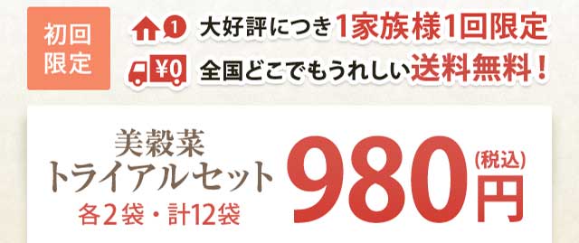 初回限定　大好評につき1家族様1回限定　全国どこでもうれしい送料無料　美穀菜トライアルセット　各2袋・計12袋　980円（税込）